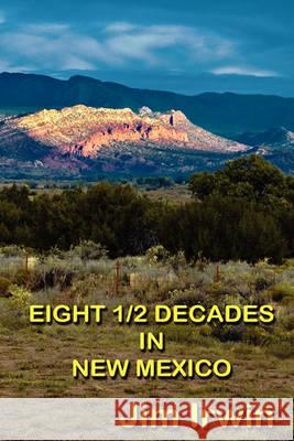 Eight 1/2 Decades in New Mexico Jim Irwin 9781452835235 Createspace - książka