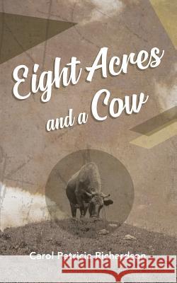Eight Acres and a Cow Carol Patricia Richardson 9781633372689 Proving Press - książka