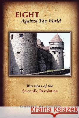 Eight Against the World: Warriors of the Scientific Revolution Becker, Thomas W. 9781434327833 Authorhouse - książka