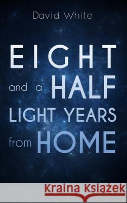 Eight and a Half Light Years from Home David White 9781645305170 Rosedog Books - książka