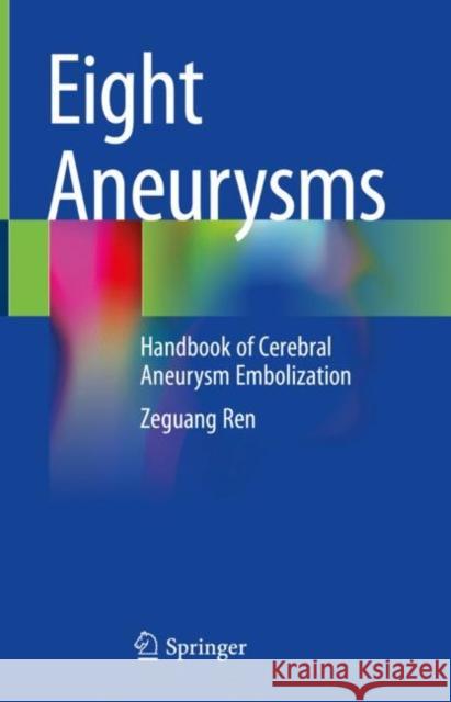 Eight Aneurysms: Handbook of Cerebral Aneurysm Embolization Ren, Zeguang 9783030972158 Springer International Publishing - książka