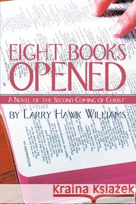 Eight Books Opened: A Novel of the Second Coming of Christ Williams, Larry Hawk 9780595190669 Writers Club Press - książka
