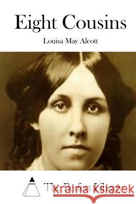 Eight Cousins Louisa May Alcott The Perfect Library 9781508773825 Createspace - książka