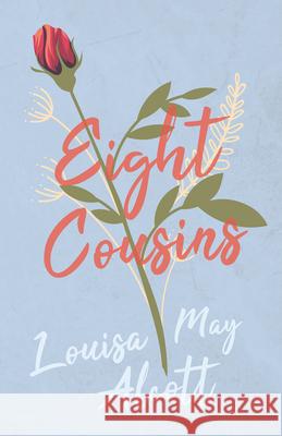 Eight Cousins: or, The Aunt Hill Alcott, Louisa May 9781447402954 Read Books - książka