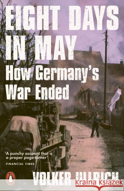 Eight Days in May: How Germany's War Ended Volker Ullrich 9780141994109 Penguin Books Ltd - książka