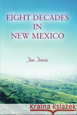 Eight Decades in New Mexico Jim Irwin 9780595357949 iUniverse - książka