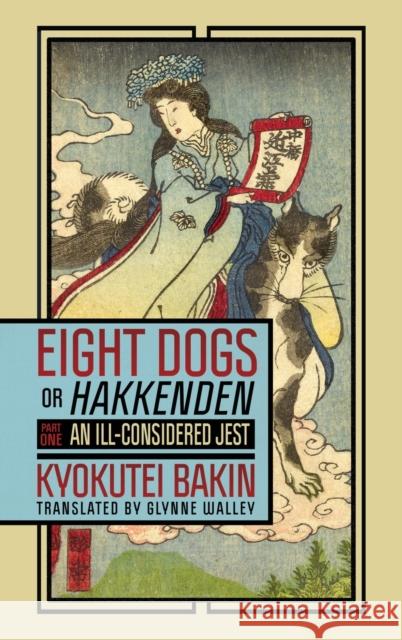 Eight Dogs, or Hakkenden: Part One--An Ill-Considered Jest Bakin Takizawa Kyokutei Bakin Glynne Walley 9781501755170 Cornell East Asia Series - książka