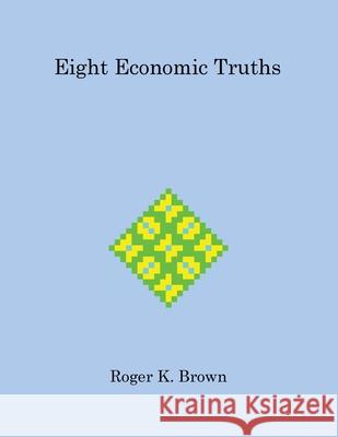 Eight Economic Truths Roger Brown 9781735065700 Roger K. Brown - książka