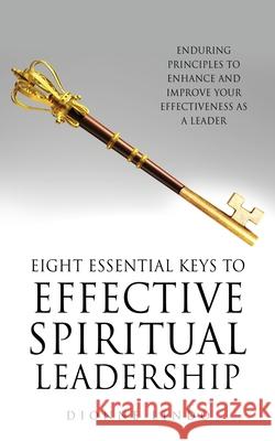 Eight Essential Keys to Effective Spiritual Leadership: Enduring Principles to Enhance and Improve Your Effectiveness as a Leader Dionne Lindo 9781662821097 Xulon Press - książka
