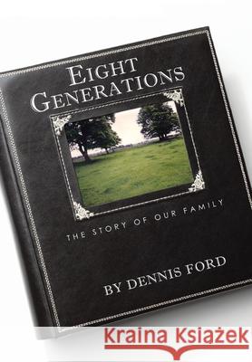 Eight Generations: The Story of Our Family Ford, Dennis 9781450299022 iUniverse.com - książka