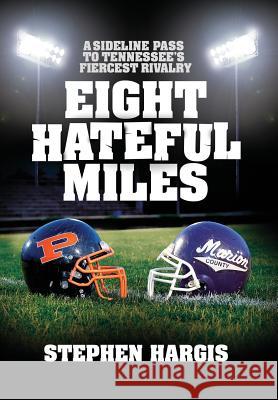 Eight Hateful Miles: A Sideline Pass to Tennessee's Fiercest Rivalry Stephen Hargis 9781947867246 Fresh Ink Group - książka