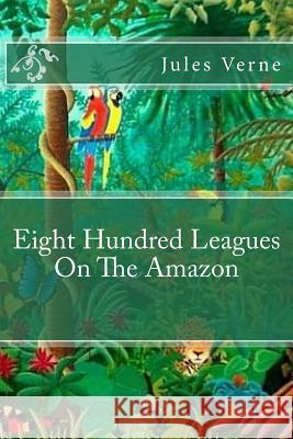 Eight Hundred Leagues On The Amazon Editorial, Tao 9781540557971 Createspace Independent Publishing Platform - książka