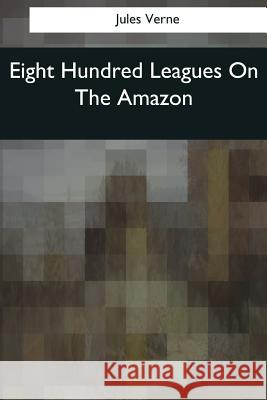 Eight Hundred Leagues On The Amazon Kingston, W. H. G. 9781544081441 Createspace Independent Publishing Platform - książka