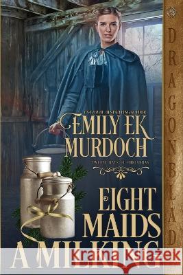 Eight Maids a Milking Emily Ek Murdoch 9781958098783 Dragonblade Publishing, Inc. - książka