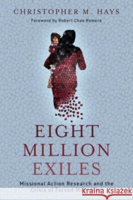 Eight Million Exiles: Missional Action Research and the Crisis of Forced Migration Christopher M. Hays 9780802882394 William B. Eerdmans Publishing Company - książka