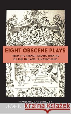 Eight Obscene Plays from the French Erotic Theatre of the 18th and 19th Centuries (hardback) John Franceschina 9781629336718 BearManor Media - książka