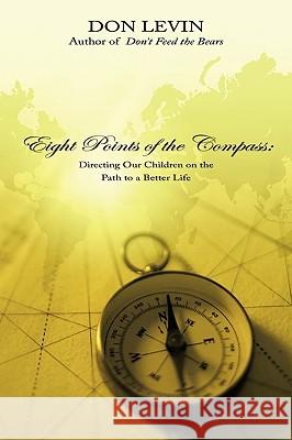 Eight Points of the Compass: Directing Our Children on the Path to a Better Life Levin, Don 9781449032791 Authorhouse - książka