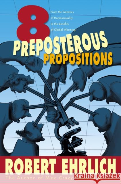 Eight Preposterous Propositions: From the Genetics of Homosexuality to the Benefits of Global Warming Ehrlich, Robert 9780691124049 Princeton University Press - książka