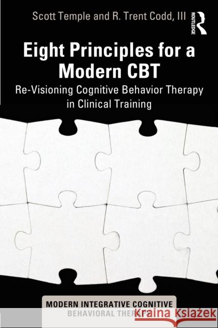 Eight Principles for a Modern CBT: Re-Visioning Cognitive Behavior Therapy in Clinical Training R. Trent (Private practice, North Carolina, USA) Codd III 9781032818290 Routledge - książka