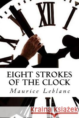 Eight Strokes of the Clock Maurice Leblanc 9781535273473 Createspace Independent Publishing Platform - książka