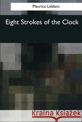 Eight Strokes of the Clock Maurice LeBlanc Alexander Teixeira D 9781544081458 Createspace Independent Publishing Platform - książka