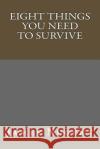 Eight Things You Need to Survive James Nugent 9781503237872 Createspace