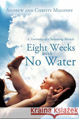 Eight Weeks with No Water: A Testimony of a Sustaining Miracle Maloney, Andrew 9781449723415 WestBow Press - książka