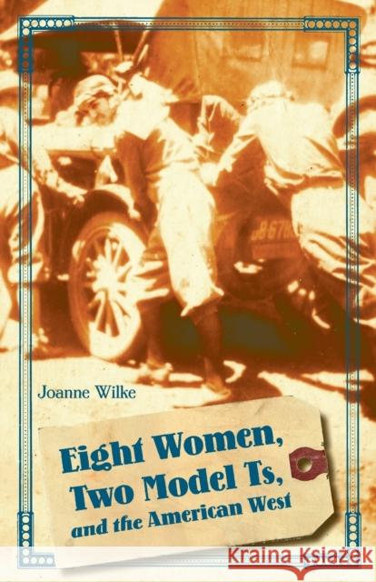 Eight Women, Two Model Ts, and the American West Joanne Wilke 9780803260191 Bison Books - książka