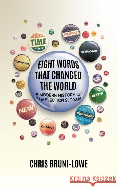 Eight Words That Changed The World: A Modern History of the Election Slogan Chris Bruni-Lowe 9781785909047 Biteback Publishing - książka