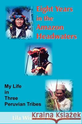 Eight Years in the Amazon Headwaters Lila Wistrand Robinson 9781420834932 Authorhouse - książka