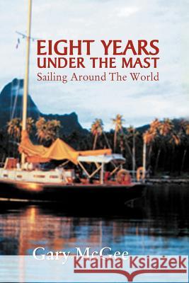 Eight Years Under the Mast: Sailing Around the World McGee, Gary 9781462876150 Xlibris Corporation - książka