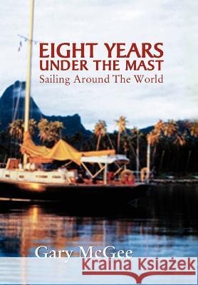 Eight Years Under the Mast: Sailing Around the World McGee, Gary 9781462876167 Xlibris Corporation - książka