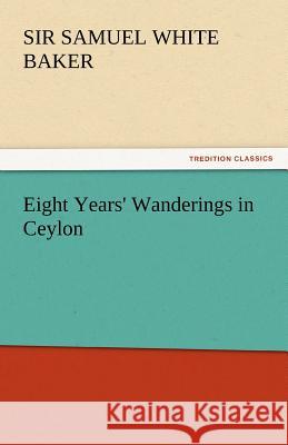 Eight Years' Wanderings in Ceylon Sir Samuel White Baker   9783842441842 tredition GmbH - książka