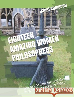 Eighteen Amazing Women Philosophers: you should have learned about in school but probably didn't! Janet Camero 9781072689591 Independently Published - książka