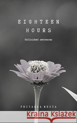 Eighteen Hours: Unfinished Sentences Priyanka Mehta 9781798080023 Independently Published - książka