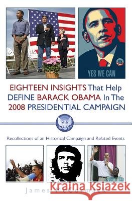 Eighteen Insights That Help Define Barack Obama in the 2008 Presidential Campaign: Recollections of an Historical Campaign and Related Events James McCormack 9781439224502 Booksurge Publishing - książka