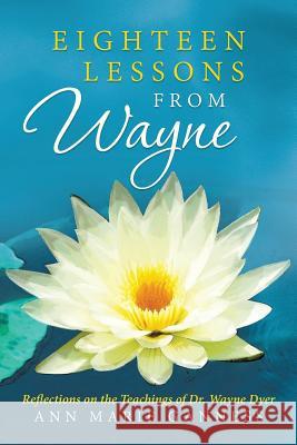 Eighteen Lessons from Wayne: Reflections on the Teachings of Dr. Wayne Dyer Ganness, Ann Marie 9781452589831 Balboa Press - książka