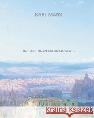 Eighteenth Brumaire of Louis Bonaparte Karl Marx 9781461072270 Createspace - książka