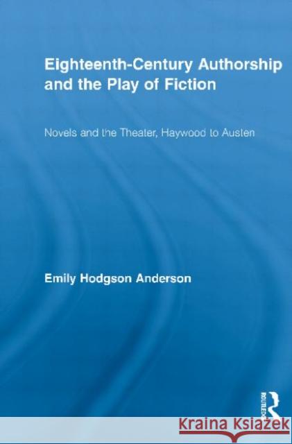 Eighteenth-Century Authorship and the Play of Fiction: Novels and the Theater, Haywood to Austen Hodgson Anderson, Emily 9780415699457 Routledge - książka