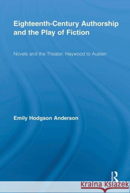 Eighteenth-Century Authorship and the Play of Fiction: Novels and the Theater, Haywood to Austen Hodgson Anderson, Emily 9780415999052 Routledge - książka