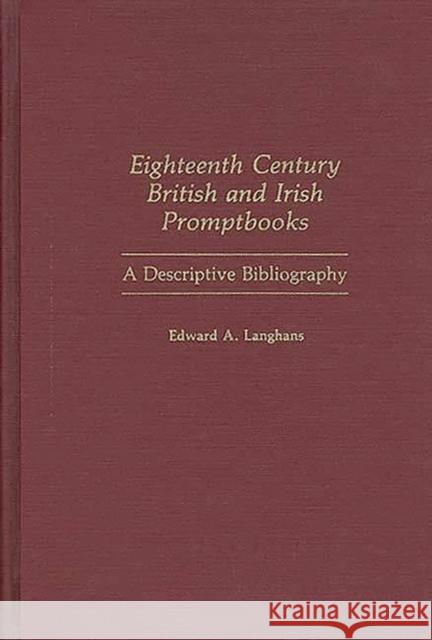 Eighteenth Century British and Irish Promptbooks: A Descriptive Bibliography Langhans, Edward 9780313240294 Greenwood Press - książka