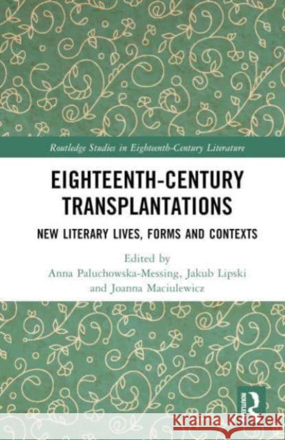 Eighteenth-Century Transplantations: New Literary Lives, Forms and Contexts Anna Paluchowska-Messing Jakub Lipski Joanna Maciulewicz 9781032423081 Routledge - książka