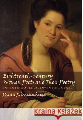 Eighteenth-Century Women Poets and Their Poetry: Inventing Agency, Inventing Genre Backscheider, Paula R. 9780801881695 Johns Hopkins University Press - książka