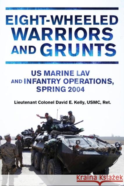 EightWheeled Warriors and Grunts: U.S. Marine LAV and Infantry Operations, Spring 2004 David E Kelly 9781636244921 Casemate - książka