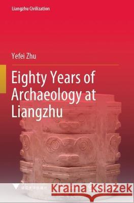 Eighty Years of Archaeology at Liangzhu Yefei Zhu 9789811931062 Springer Nature Singapore - książka