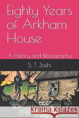 Eighty Years of Arkham House: A History and Bibliography S. T. Joshi 9781090976697 Independently Published - książka