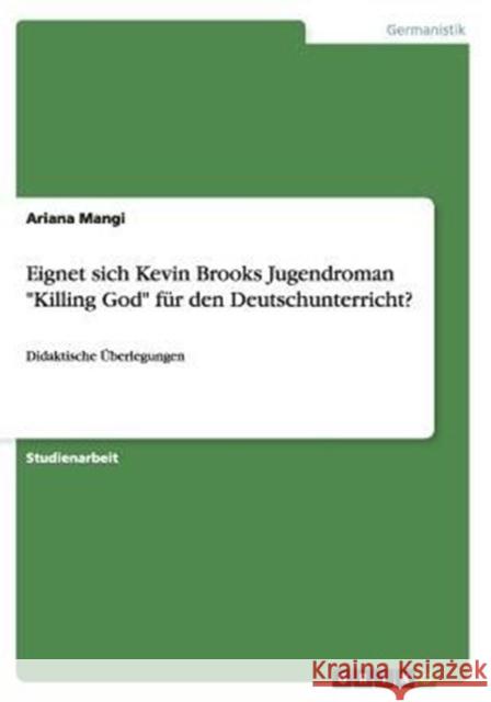 Eignet sich Kevin Brooks Jugendroman Killing God für den Deutschunterricht?: Didaktische Überlegungen Mangi, Ariana 9783656881650 Grin Verlag Gmbh - książka