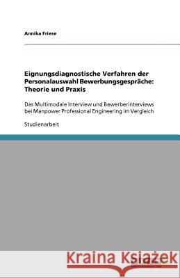 Eignungsdiagnostische Verfahren der Personalauswahl Bewerbungsgespräche: Theorie und Praxis : Das Multimodale Interview und Bewerberinterviews bei Manpower Professional Engineering im Vergleich Annika Friese 9783640732210 Grin Verlag - książka