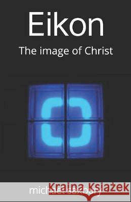 Eikon: The image of Christ Michael Saxbury 9781692072384 Independently Published - książka