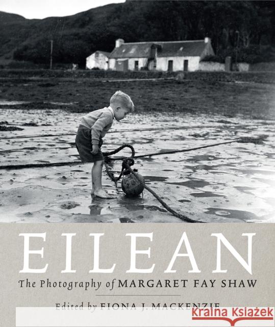 Eilean: The Island Photography of Margaret Fay Shaw Fay Shaw, Margaret 9781780275536 Birlinn Publishers - książka